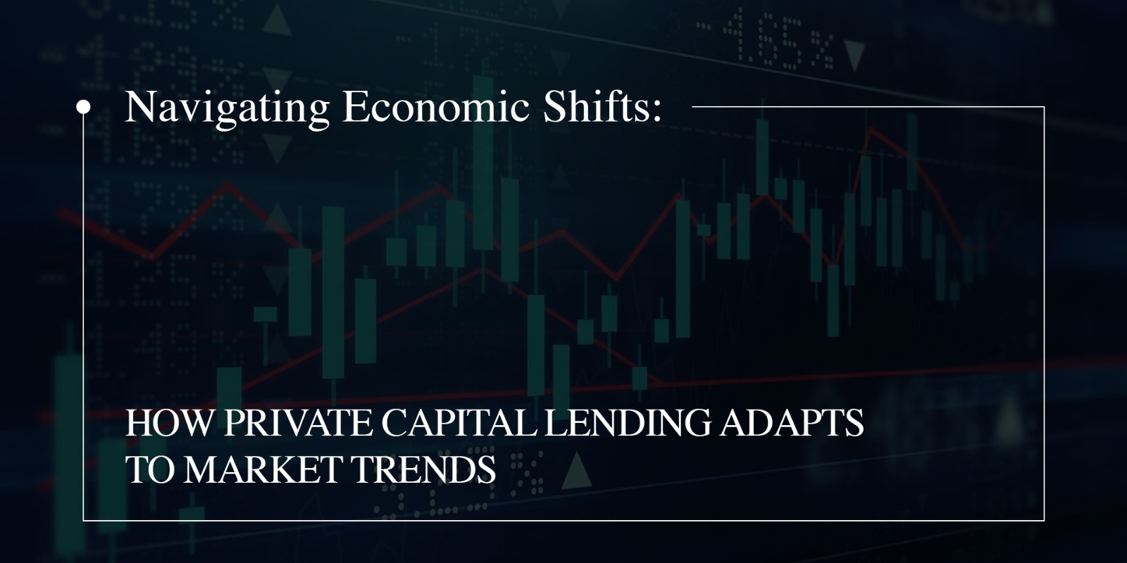 Navigating Economic Shifts: How Private Capital Lending Adapts to Market Trends